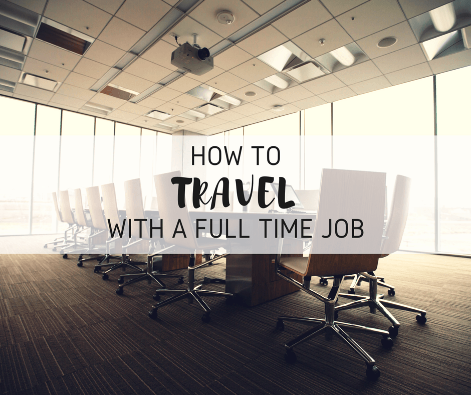 How To Travel With A Full Time Job