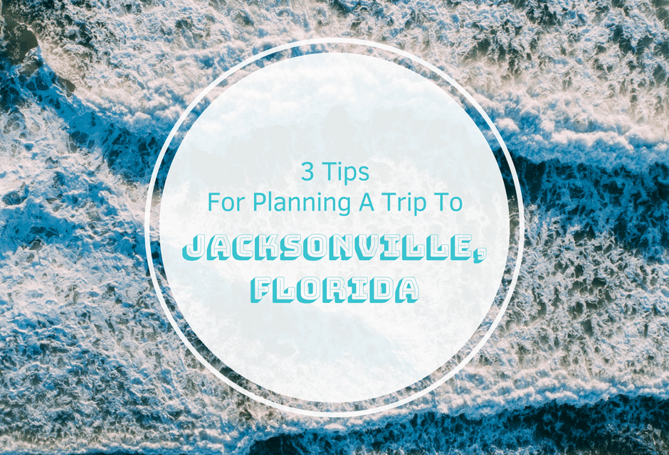 3 Tips For Planning A Trip To Jacksonville, Florida
