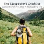 The Backpacker’s Checklist: Everything You Need For A Backpacking Trip