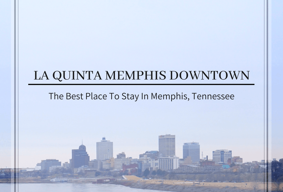 La Quinta Memphis Downtown: The Best Place To Stay In Memphis