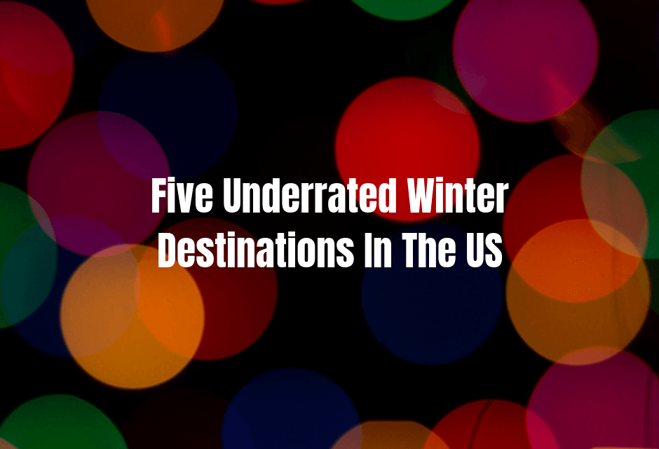 Five Underrated Winter Destinations In The US