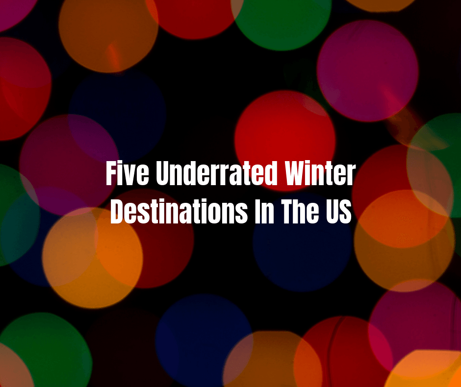 Trying to get away from the holiday crowds? Check out these five underrated, but fun, winter destinations in the US.