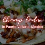 Cheap Eats In Puerto Vallarta, Mexico