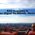 Best Museums In San Miguel De Allende, Mexico