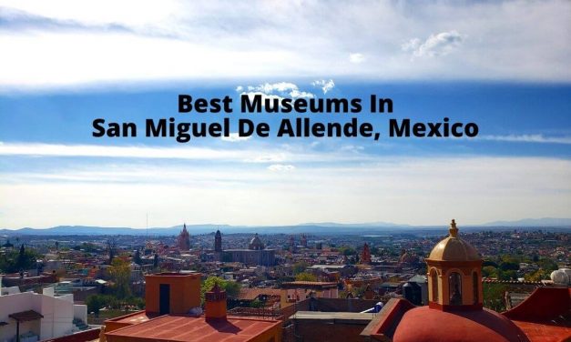 Best Museums In San Miguel De Allende, Mexico