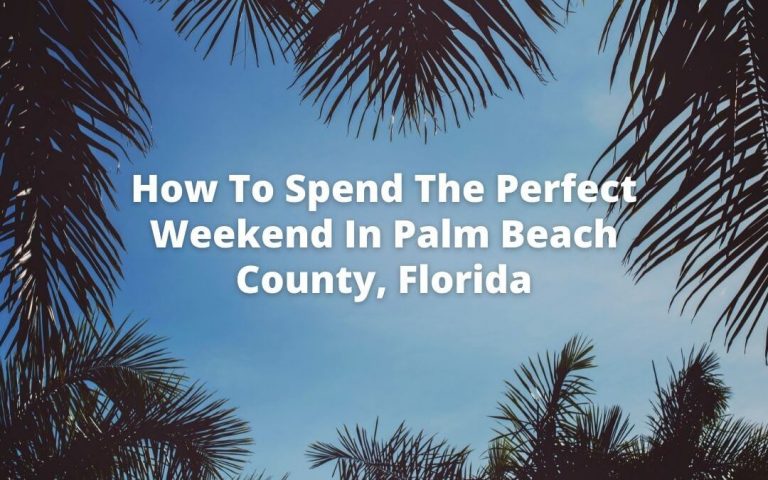 How To Spend The Perfect Weekend In Palm Beach County, Florida