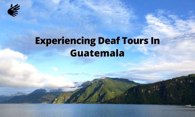 Experiencing Deaf Tours In Guatemala