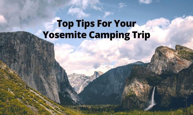 Top Tips For Your Yosemite Camping Trip