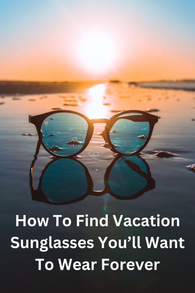 Vacation sunglasses - How do you find your forever pair? We have tips to help you discover the sunglasses you'll want to take on every trip.